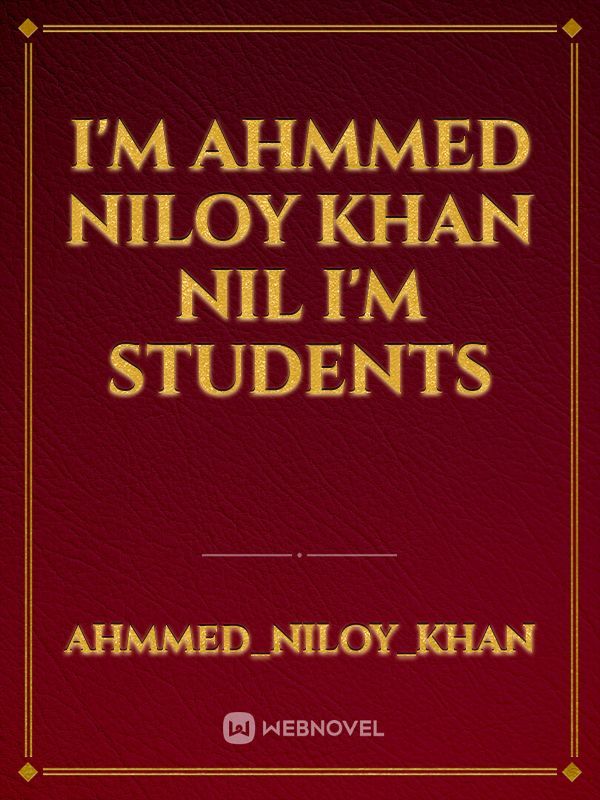 I'M Ahmmed Niloy Khan nil I'm students