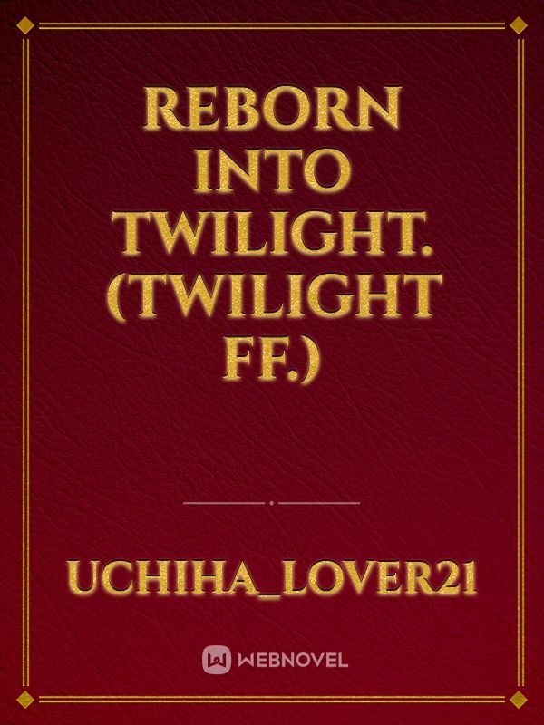 Reborn into twilight. (Twilight FF.)