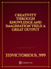 creativity through knowledge and imagination yield a great output Book