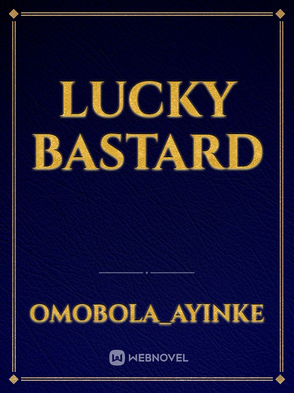 Read Lucky Bastard Omobolaayinke Webnovel