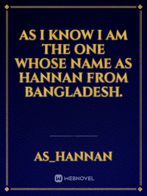 As I know I am the one whose name As Hannan from Bangladesh. Book
