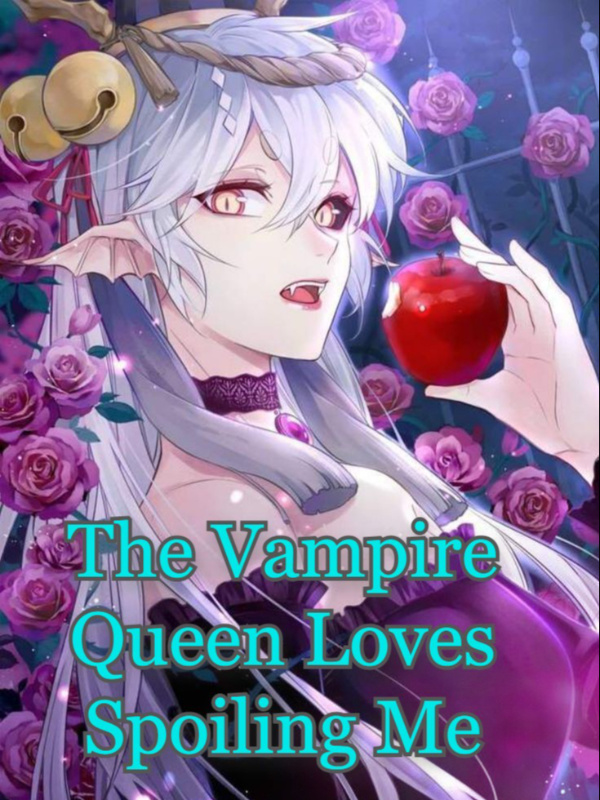 The Vampire Queen Loves Spoiling Me