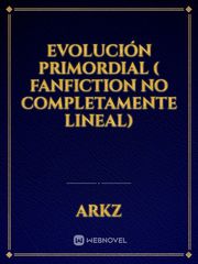 Evolución primordial ( fanfiction no completamente lineal) Book