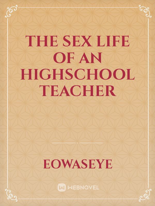 The sex life of an highschool teacher