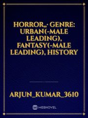Horror,,· GENRE: Urban(-Male Leading), Fantasy(-Male Leading), History Book