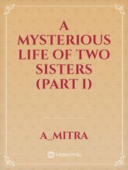 A MYSTERIOUS LIFE OF TWO SISTERS (PART I) Book
