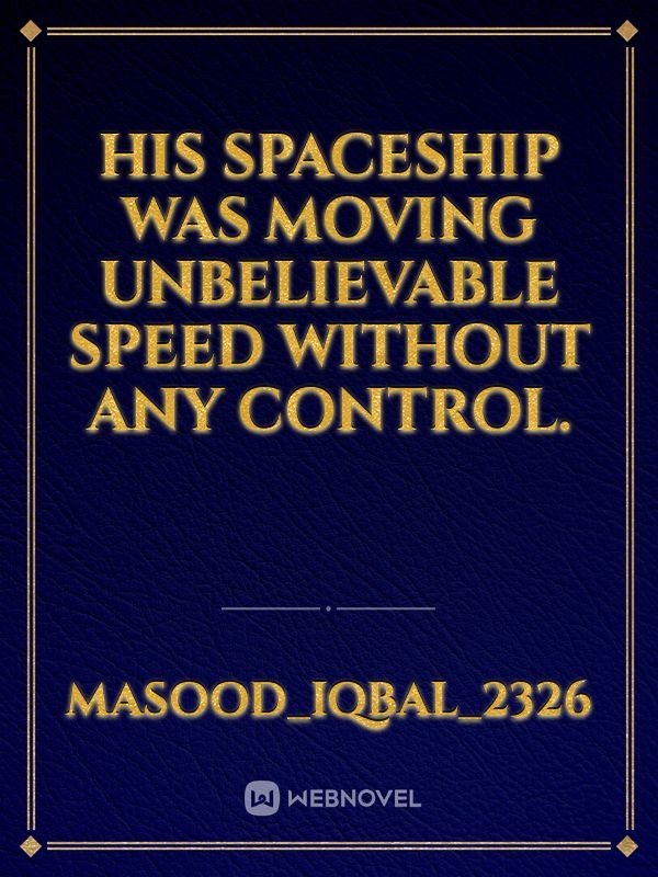 his spaceship was moving unbelievable speed without any control. Book