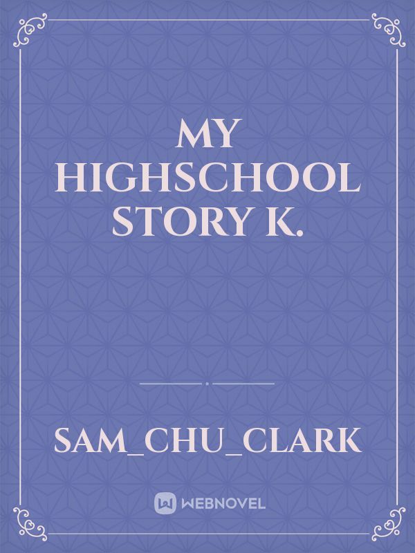 My highschool story k.