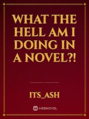 What The Hell Am I Doing In a Novel?! Book
