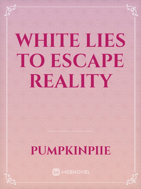 White Lies to Escape Reality