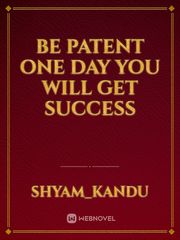 Be patent one day you will get success Book