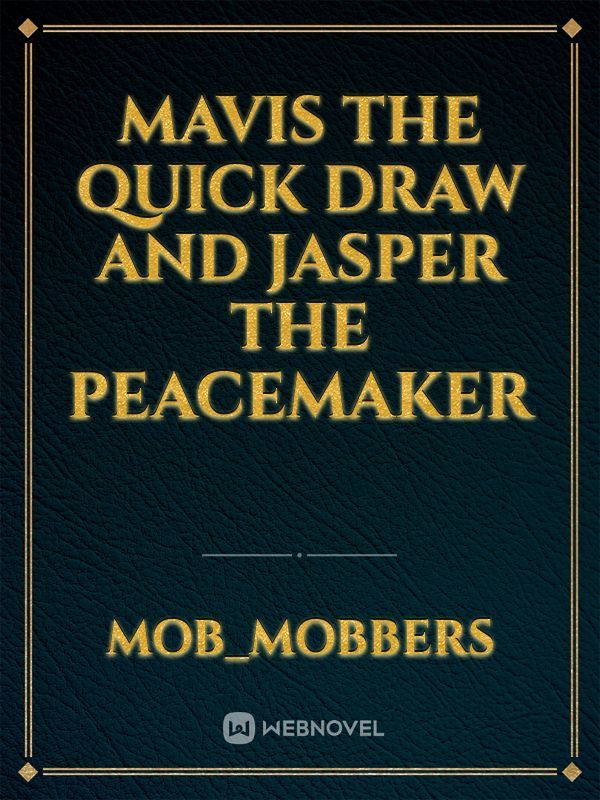 Mavis the quick draw and jasper the peacemaker