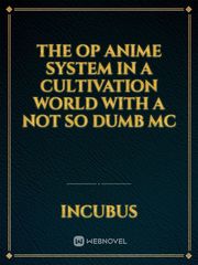 The Op Anime system in a cultivation world with a not so dumb mc Book
