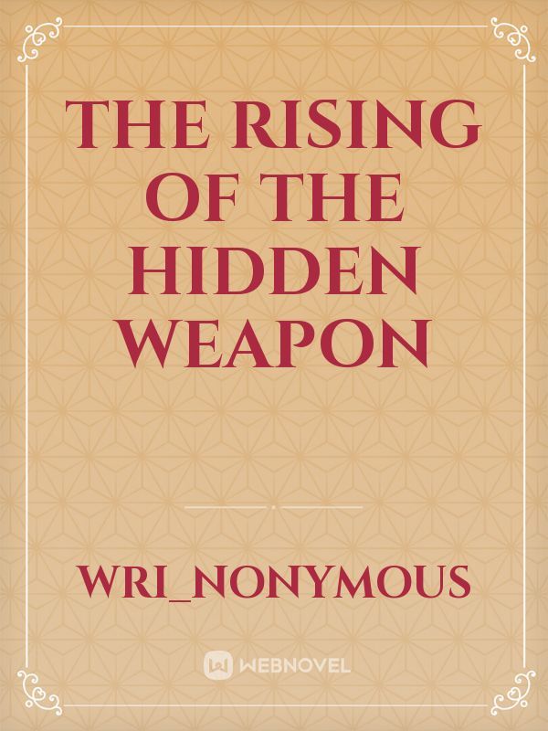 The Rising of the Hidden Weapon