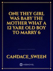 one they girl was baby  the mother  what a 12 yare old boy to marry 6 Book