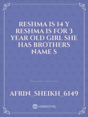 reshma   is 14 y Reshma is for 3 year old girl she has brothers name s Book