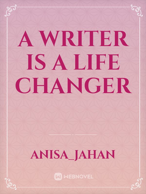 A writer is a life changer