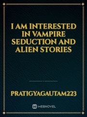 I am interested in vampire seduction and alien stories Book