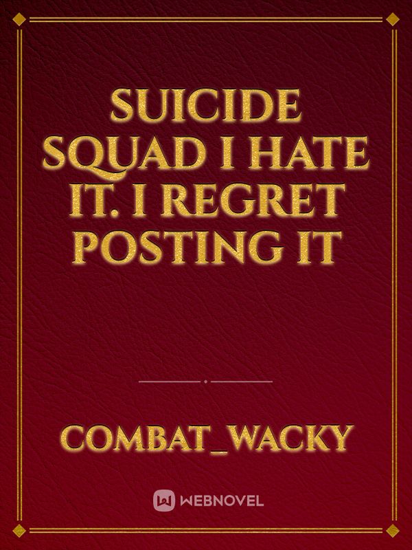 Suicide Squad I hate it. I regret posting it Book