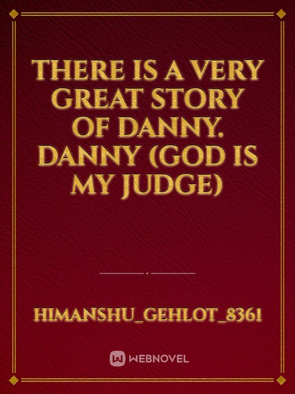 There is a very great story of Danny.
Danny (God is my Judge)