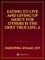 Eating to live and giving up mercy for others is the only true life, a Book
