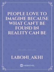 People love to imagine because what can't be found in reality can be Book