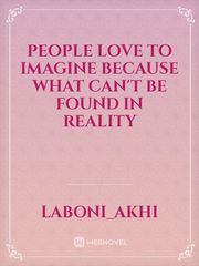 People love to imagine because what can't be found in reality Book