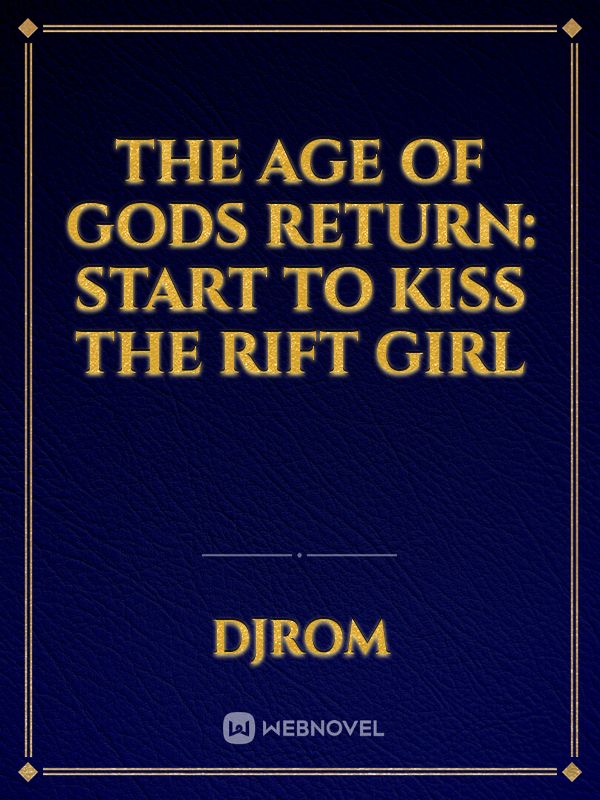 The Age of Gods Return: Start To Kiss the Rift Girl