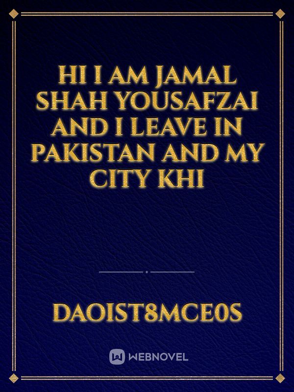 Hi I am Jamal shah yousafzai and I leave in Pakistan and my city khi