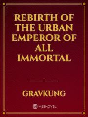 Rebirth Of The Urban Emperor Of All Immortal Book