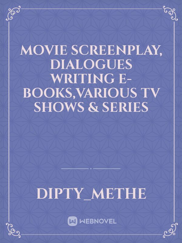 Movie Screenplay, Dialogues Writing
E-books,Various Tv Shows & Series