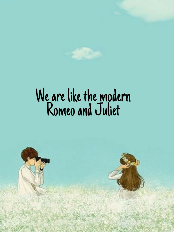 We are like the modern Romeo and Juliet