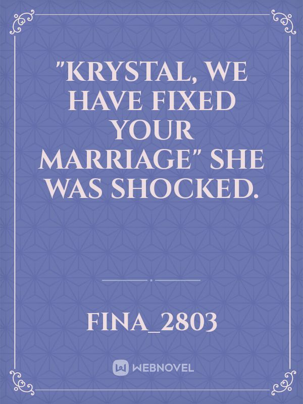 "Krystal, we have fixed your marriage" She was shocked.