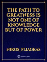 The path to Greatness is not one of knowledge but of power Book