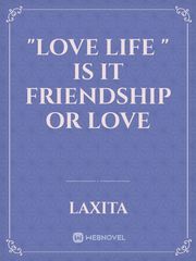 "LOVE LIFE "
 
IS IT FRIENDSHIP OR LOVE Book