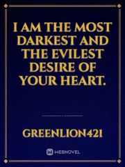 I am the most darkest and the evilest desire of your heart. Book