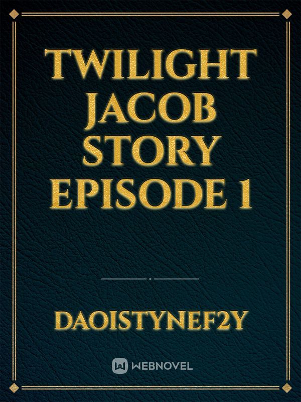 twilight 
Jacob story
episode 1 Book