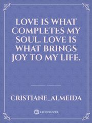 love is what completes my
 soul. love is what brings joy to my Life. Book