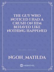 The guy who noticed I had a crush on him behaved like nothing happened Book