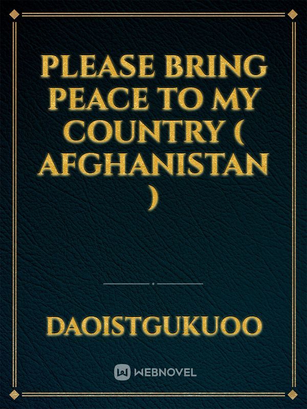 Please bring peace to my country ( Afghanistan )