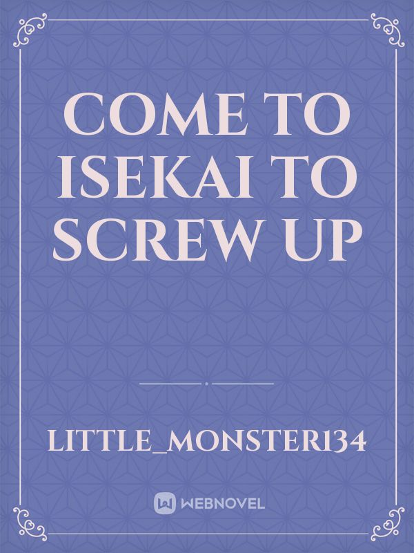 Come to isekai to screw up