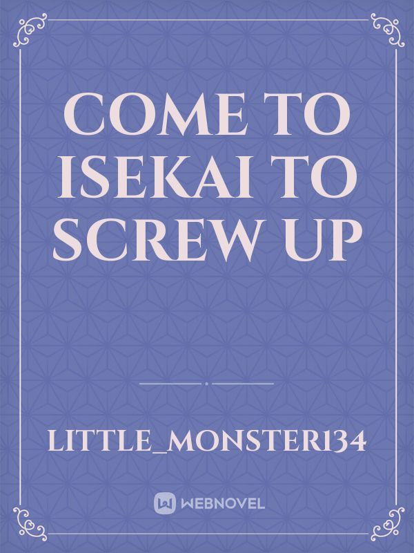 Come to isekai to screw up
