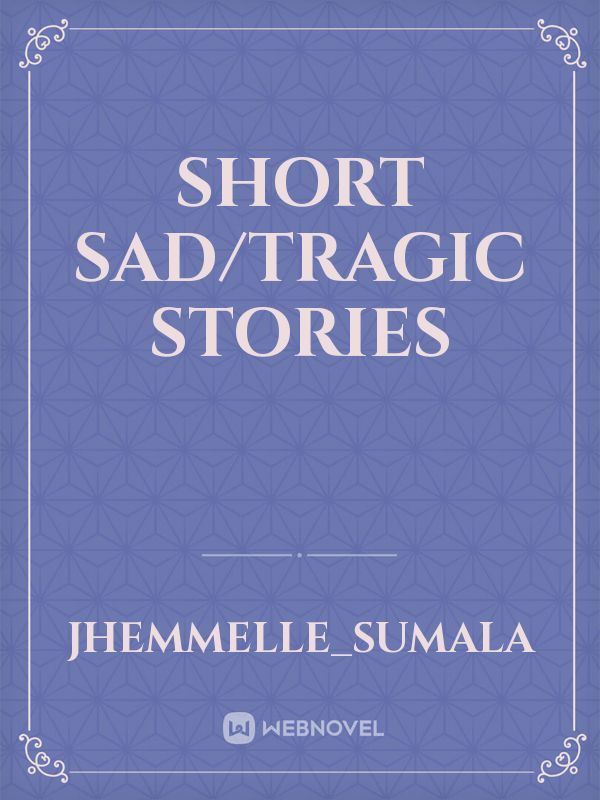 SHORT SAD/TRAGIC STORIES