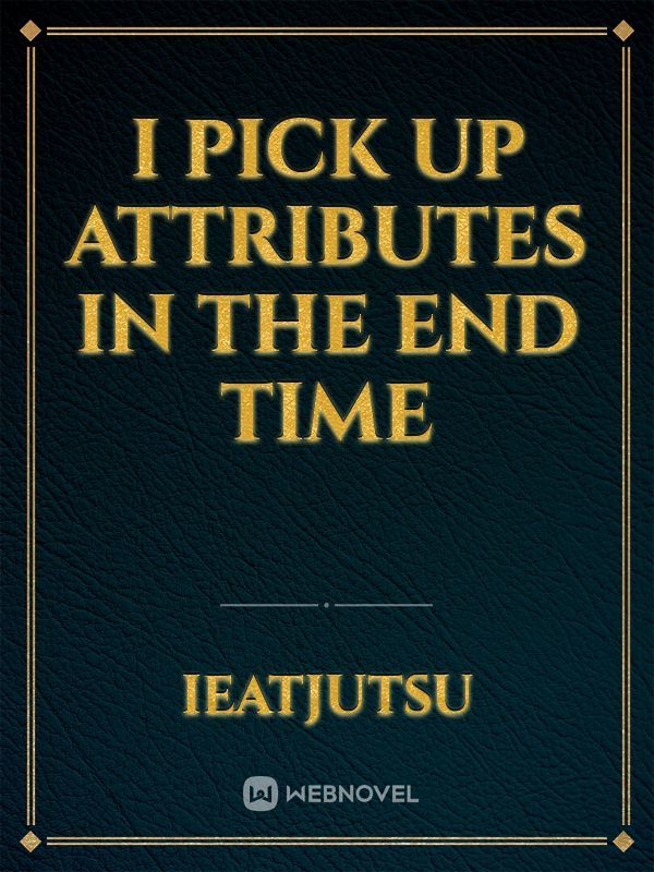 I Pick Up Attributes In The End Time