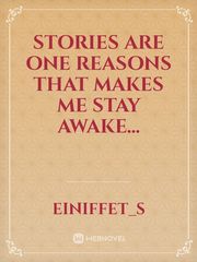 Stories are one reasons that makes me stay awake... Book
