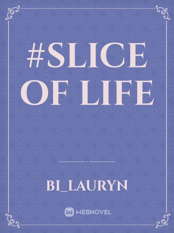 #Slice of Life