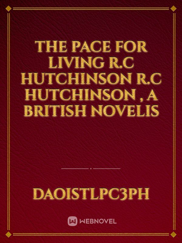 The pace for living
R.C Hutchinson
R.C Hutchinson , a British novelis