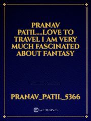 pranav Patil....love to travel I am very much fascinated about fantasy Book