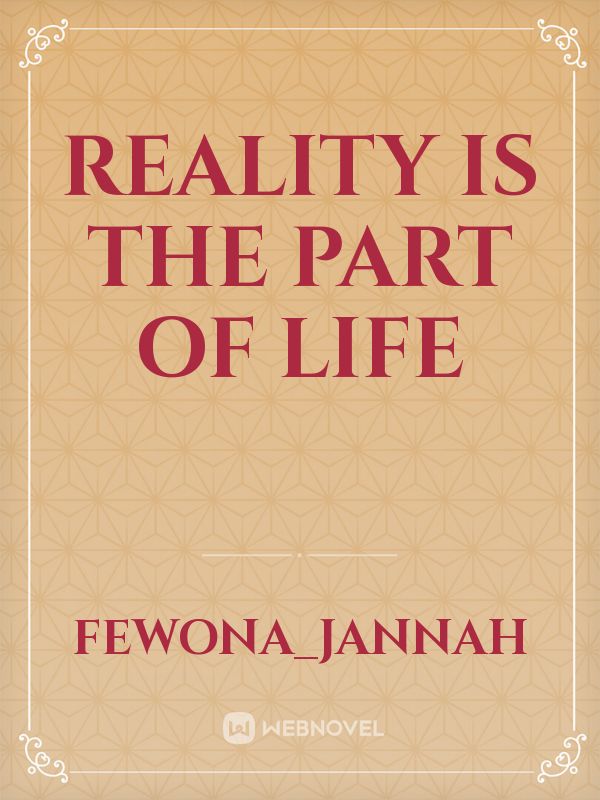 Reality is the part of Life