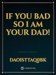 if you bad
so i am your dad! Book